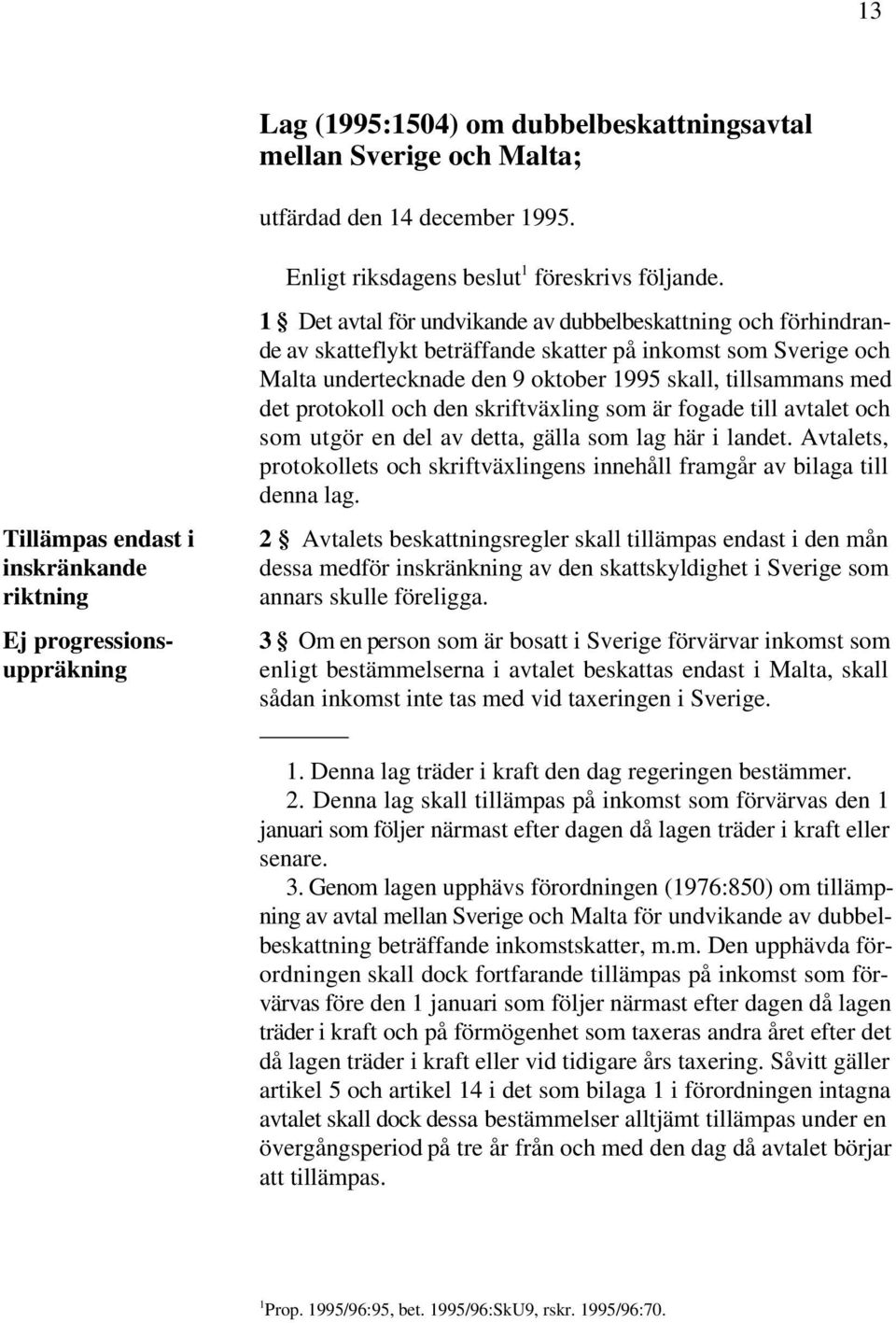 1 Det avtal för undvikande av dubbelbeskattning och förhindrande av skatteflykt beträffande skatter på inkomst som Sverige och Malta undertecknade den 9 oktober 1995 skall, tillsammans med det