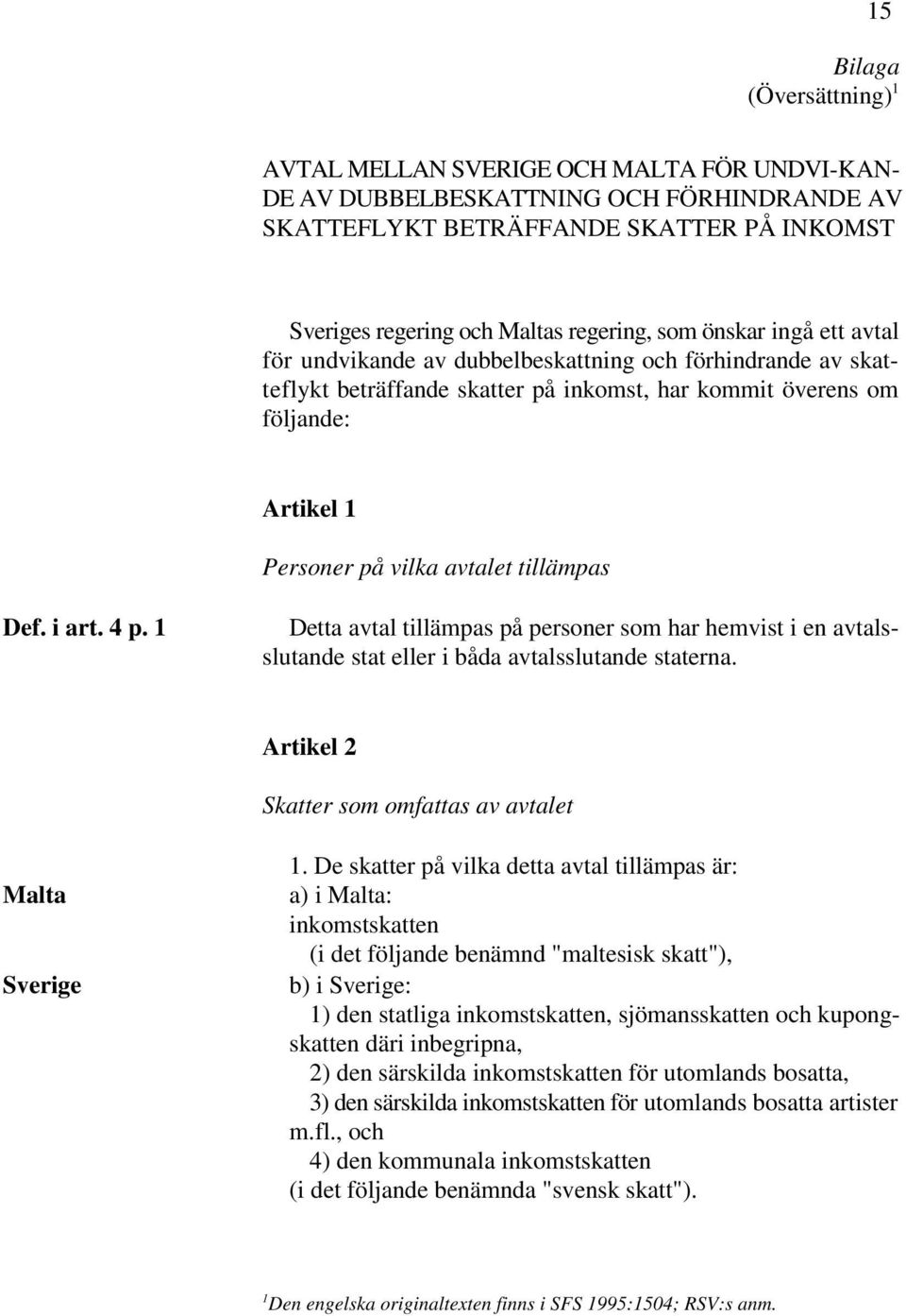 avtalet tillämpas Def. i art. 4 p. 1 Detta avtal tillämpas på personer som har hemvist i en avtalsslutande stat eller i båda avtalsslutande staterna.