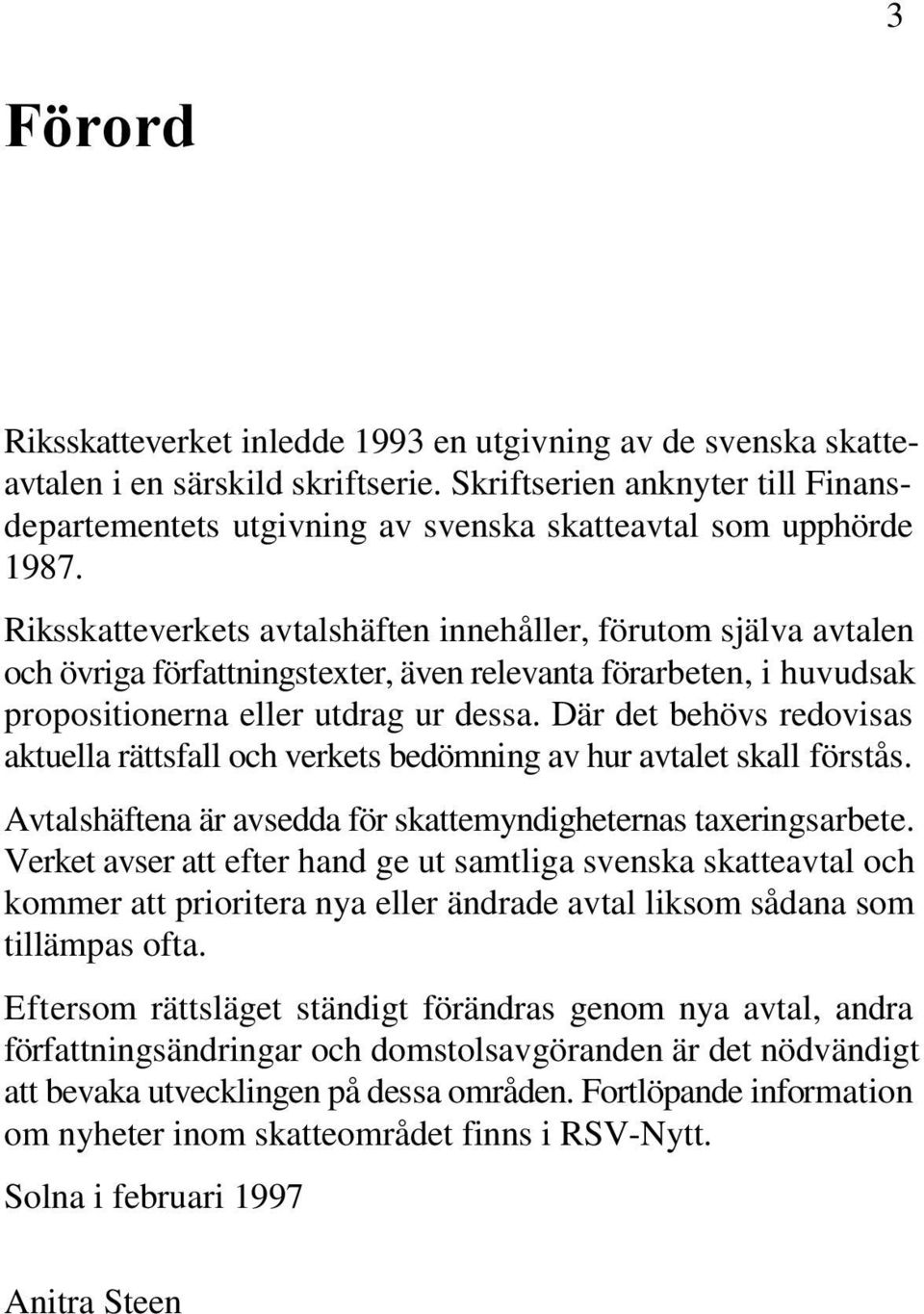 Där det behövs redovisas aktuella rättsfall och verkets bedömning av hur avtalet skall förstås. Avtalshäftena är avsedda för skattemyndigheternas taxeringsarbete.