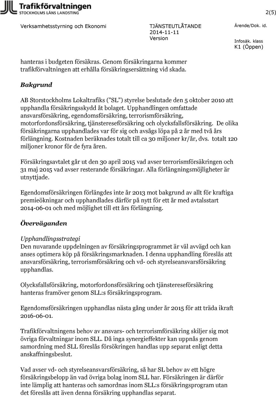 Upphandlingen omfattade ansvarsförsäkring, egendomsförsäkring, terrorismförsäkring, motorfordonsförsäkring, tjänstereseförsäkring och olycksfallsförsäkring.