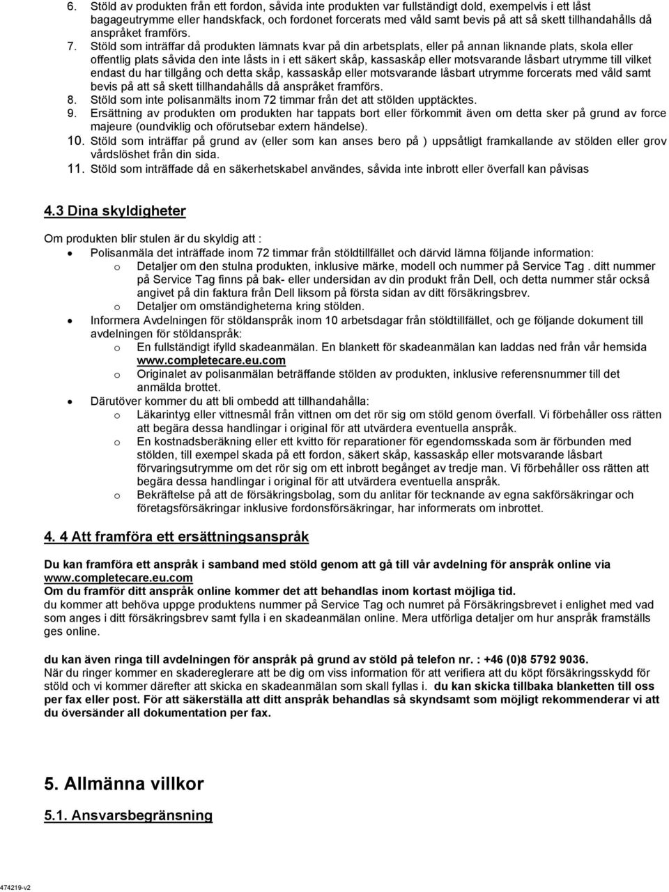 Stöld som inträffar då produkten lämnats kvar på din arbetsplats, eller på annan liknande plats, skola eller offentlig plats såvida den inte låsts in i ett säkert skåp, kassaskåp eller motsvarande