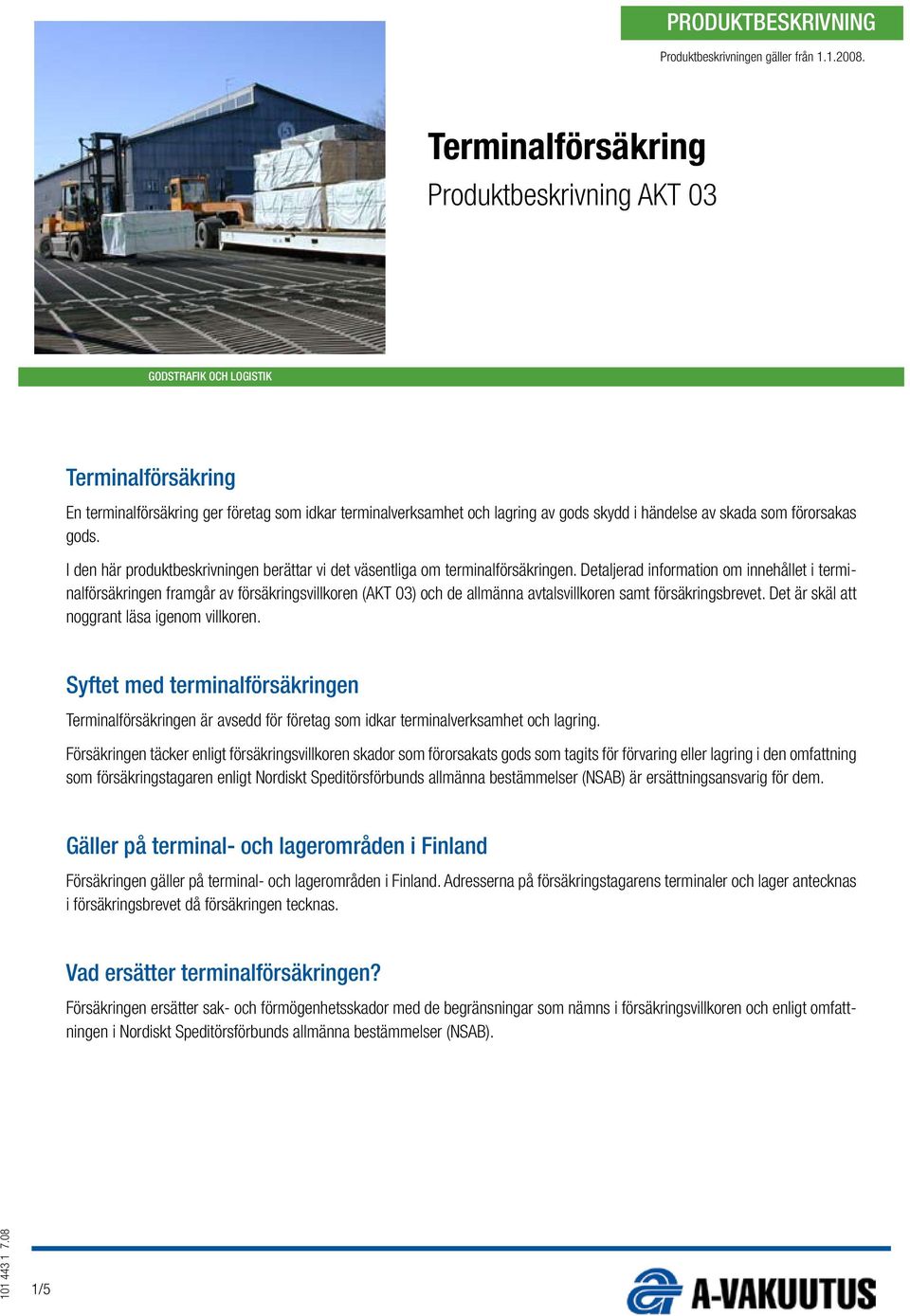 som förorsakas gods. I den här produktbeskrivningen berättar vi det väsentliga om terminalförsäkringen.