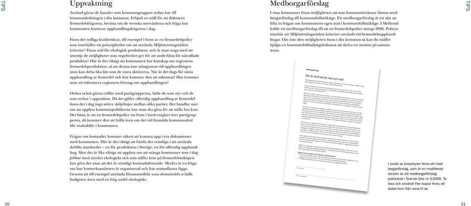 Finns det tydliga kvalitetskrav, till exempel i form av en livsmedelspolicy som innehåller ett principbeslut om att använda Miljöstyrningsrådets kriterier?