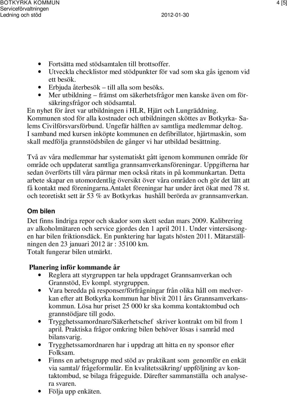 Kommunen stod för alla kostnader och utbildningen sköttes av Botkyrka- Salems Civilförsvarsförbund. Ungefär hälften av samtliga medlemmar deltog.