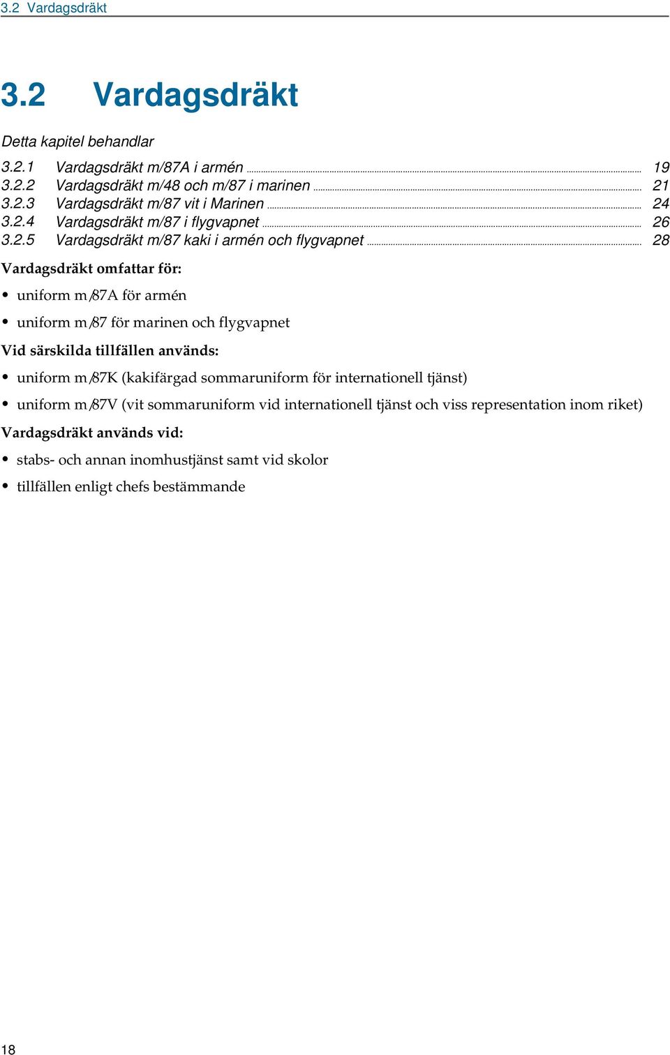 .. 28 Vardagsdräkt omfattar för: uniform m/87a för armén uniform m/87 för marinen och flygvapnet Vid särskilda tillfällen används: uniform m/87k (kakifärgad sommaruniform