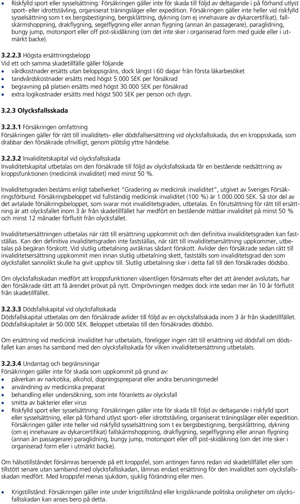 eller annan flygning (annan än passagerare), paraglidning, bungy jump, motorsport eller off pist-skidåkning (om det inte sker i organiserad form med guide eller i utmärkt backe). 3.2.