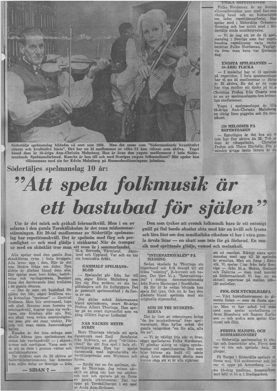 V i är nog ett av de få spelmanslag i Sverige som har regelbundna repetitioner v a r j e v e c k» berättar F o l k e Nordeman. Vanligtvis övar man bara var fjorton-1 dag.