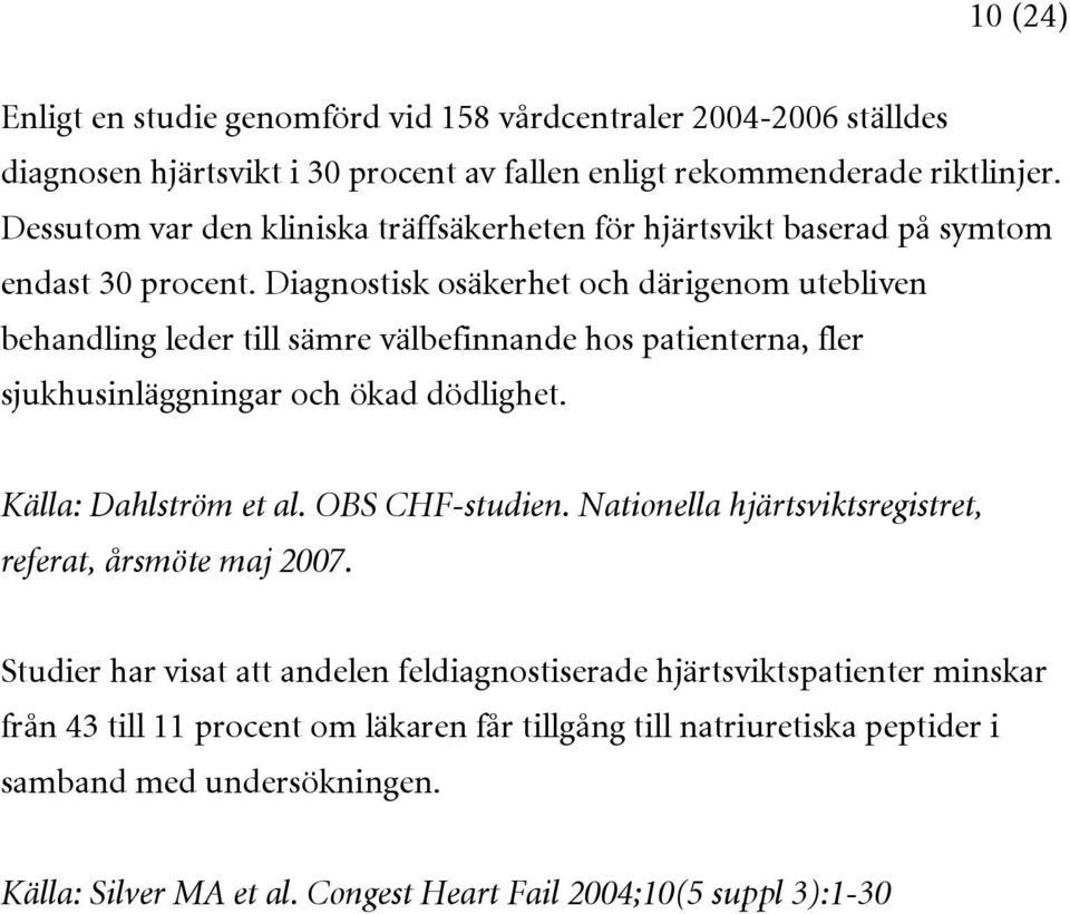 Diagnostisk osäkerhet och därigenom utebliven behandling leder till sämre välbefinnande hos patienterna, fler sjukhusinläggningar och ökad dödlighet. Källa: Dahlström et al.