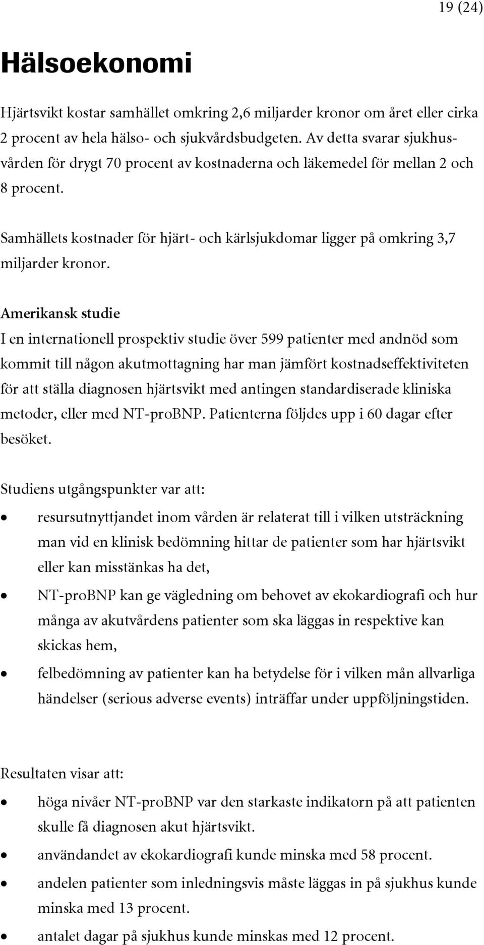 Amerikansk studie I en internationell prospektiv studie över 599 patienter med andnöd som kommit till någon akutmottagning har man jämfört kostnadseffektiviteten för att ställa diagnosen hjärtsvikt