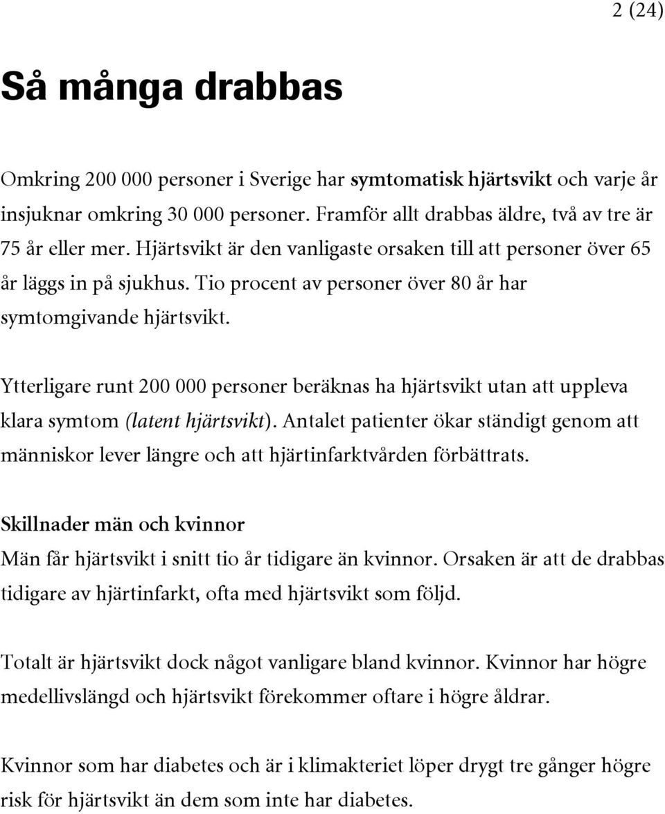 Ytterligare runt 200 000 personer beräknas ha hjärtsvikt utan att uppleva klara symtom (latent hjärtsvikt).