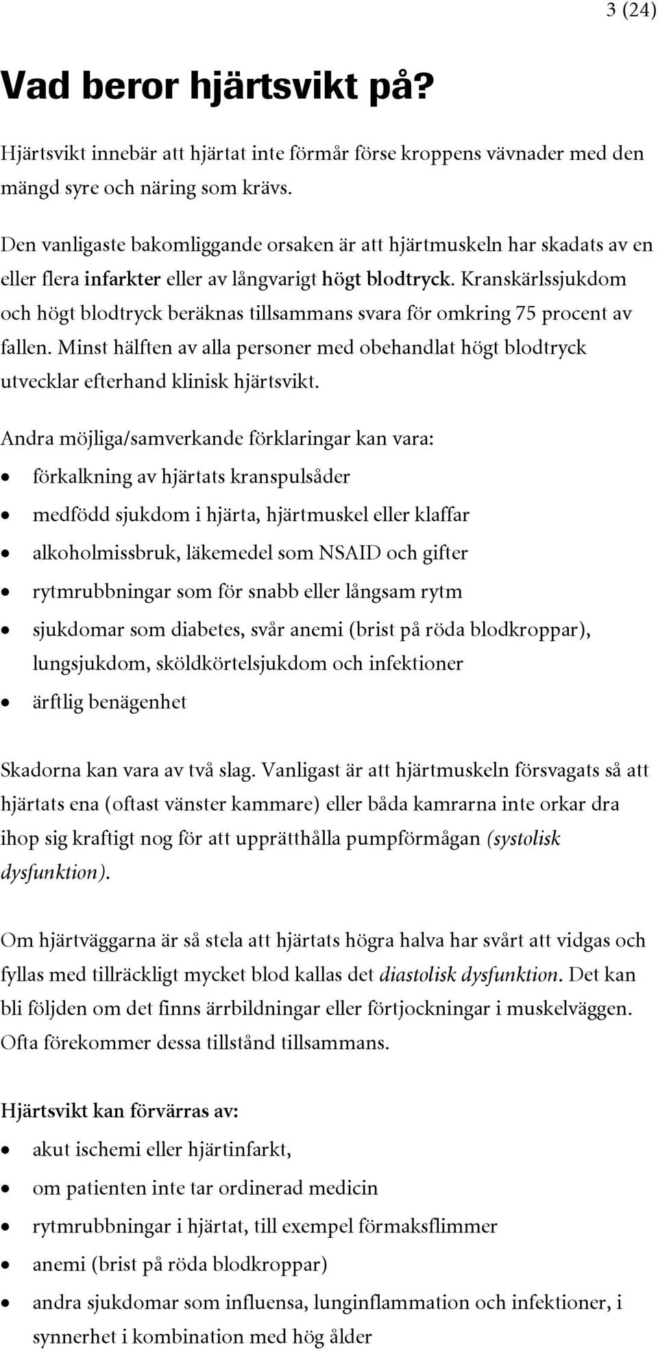 Kranskärlssjukdom och högt blodtryck beräknas tillsammans svara för omkring 75 procent av fallen. Minst hälften av alla personer med obehandlat högt blodtryck utvecklar efterhand klinisk hjärtsvikt.