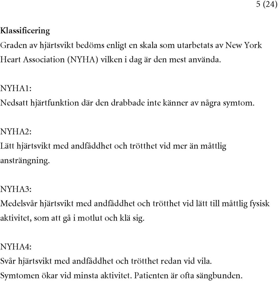 NYHA2: Lätt hjärtsvikt med andfåddhet och trötthet vid mer än måttlig ansträngning.