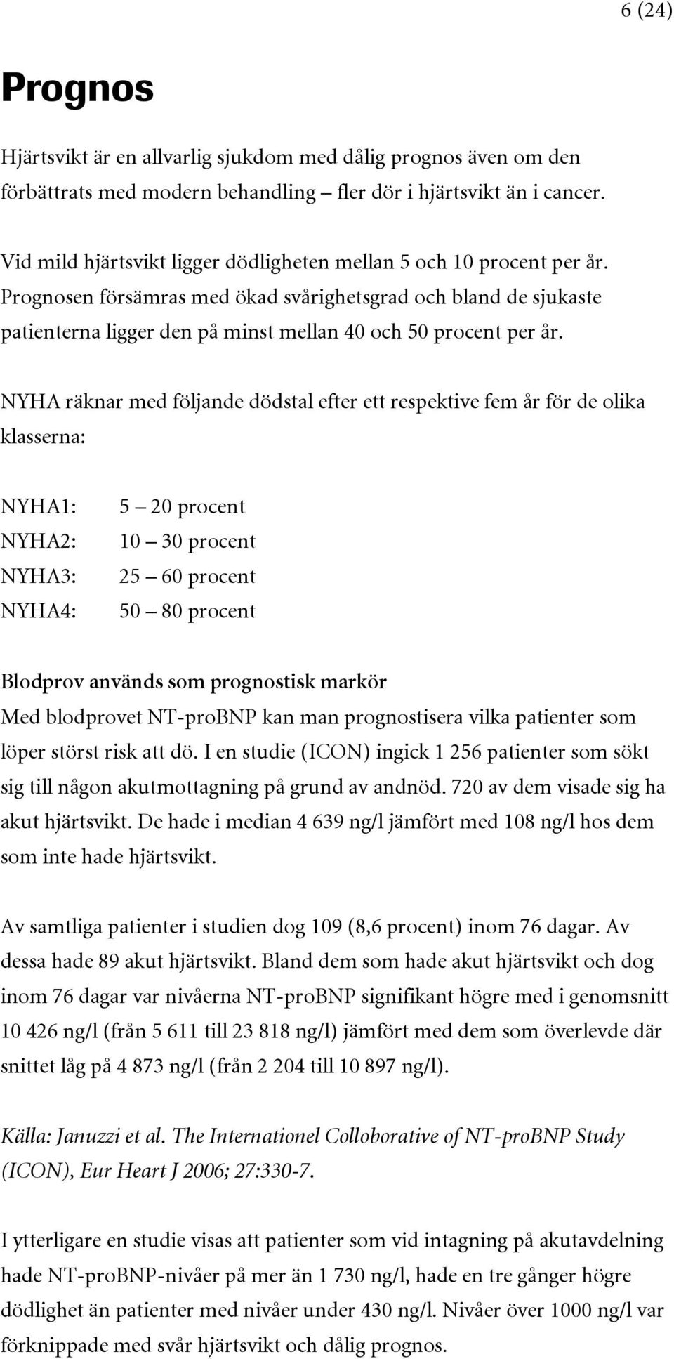 Prognosen försämras med ökad svårighetsgrad och bland de sjukaste patienterna ligger den på minst mellan 40 och 50 procent per år.