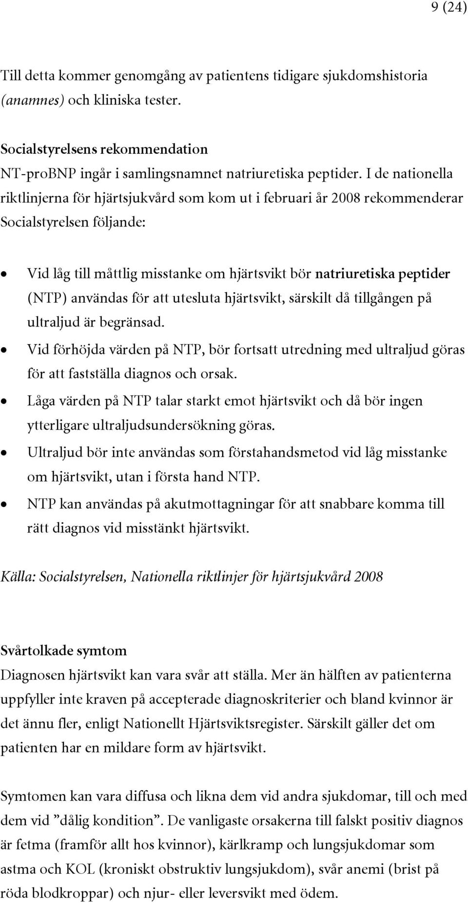 användas för att utesluta hjärtsvikt, särskilt då tillgången på ultraljud är begränsad. Vid förhöjda värden på NTP, bör fortsatt utredning med ultraljud göras för att fastställa diagnos och orsak.