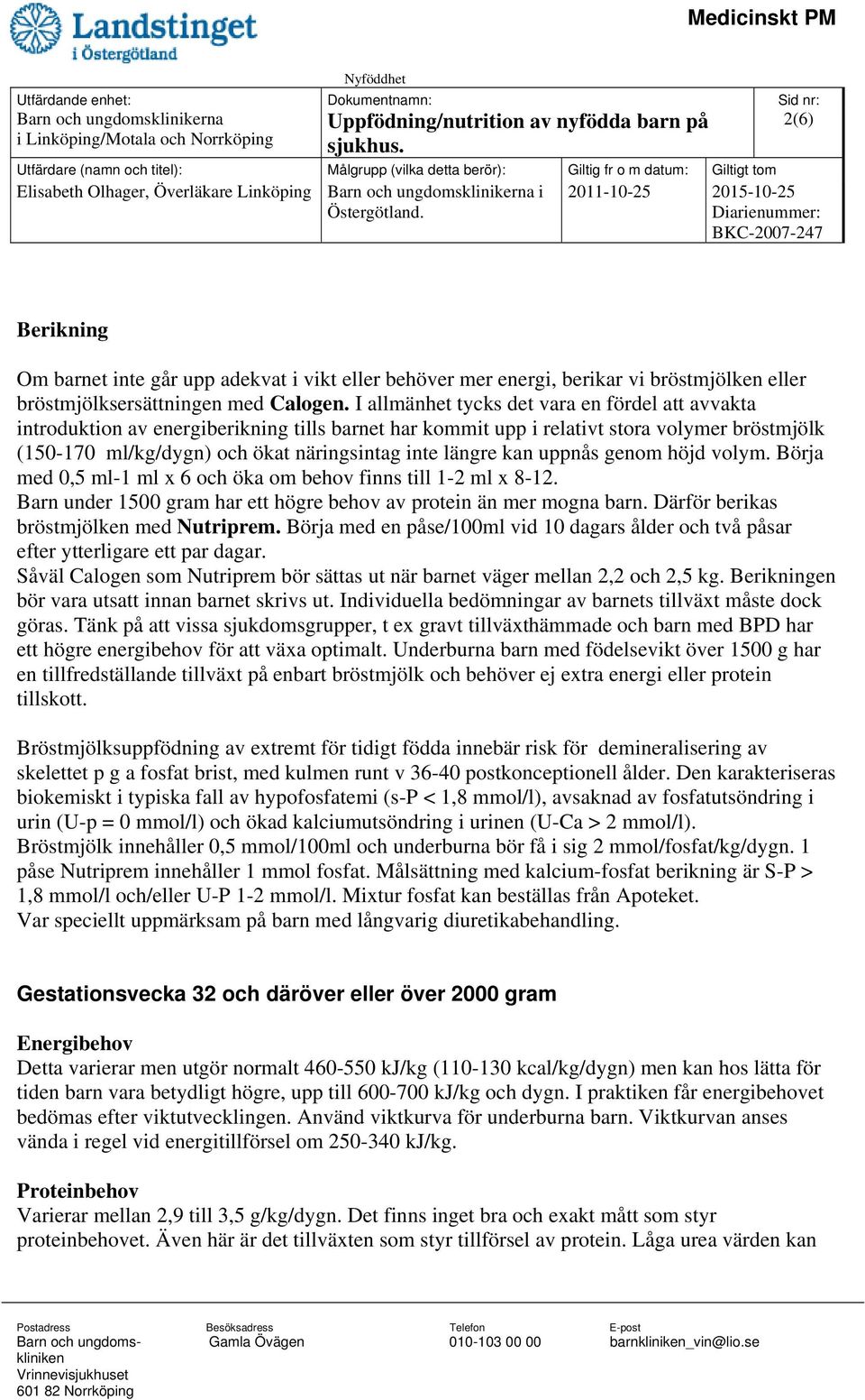 kan uppnås genom höjd volym. Börja med 0,5 ml-1 ml x 6 och öka om behov finns till 1-2 ml x 8-12. Barn under 1500 gram har ett högre behov av protein än mer mogna barn.