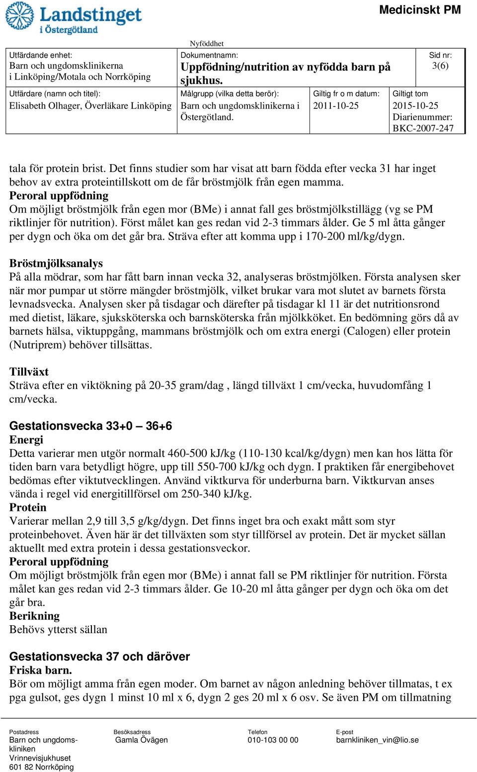 Ge 5 ml åtta gånger per dygn och öka om det går bra. Sträva efter att komma upp i 170-200 ml/kg/dygn. Bröstmjölksanalys På alla mödrar, som har fått barn innan vecka 32, analyseras bröstmjölken.