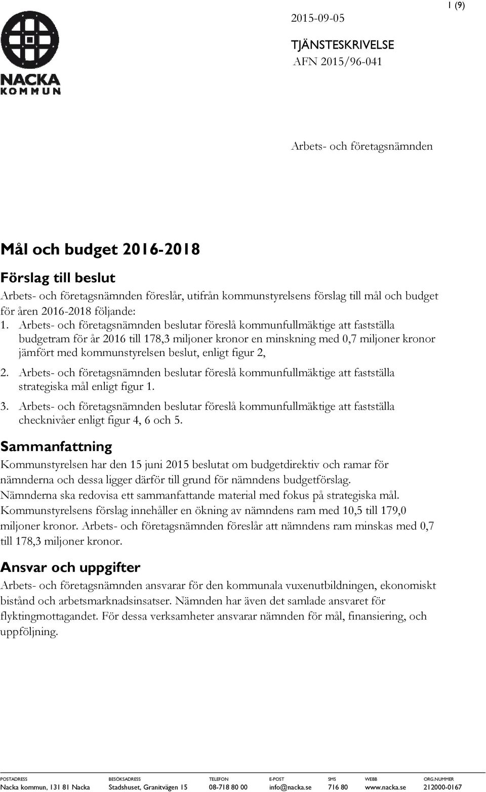 Arbets- och företagsnämnden beslutar föreslå kommunfullmäktige att fastställa budgetram för år 2016 till 178,3 miljoner kronor en minskning med 0,7 miljoner kronor jämfört med kommunstyrelsen beslut,