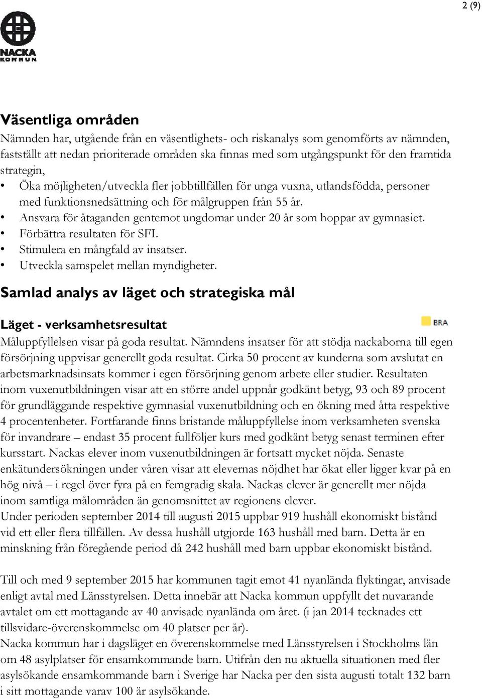 Ansvara för åtaganden gentemot ungdomar under 20 år som hoppar av gymnasiet. Förbättra resultaten för SFI. Stimulera en mångfald av insatser. Utveckla samspelet mellan myndigheter.