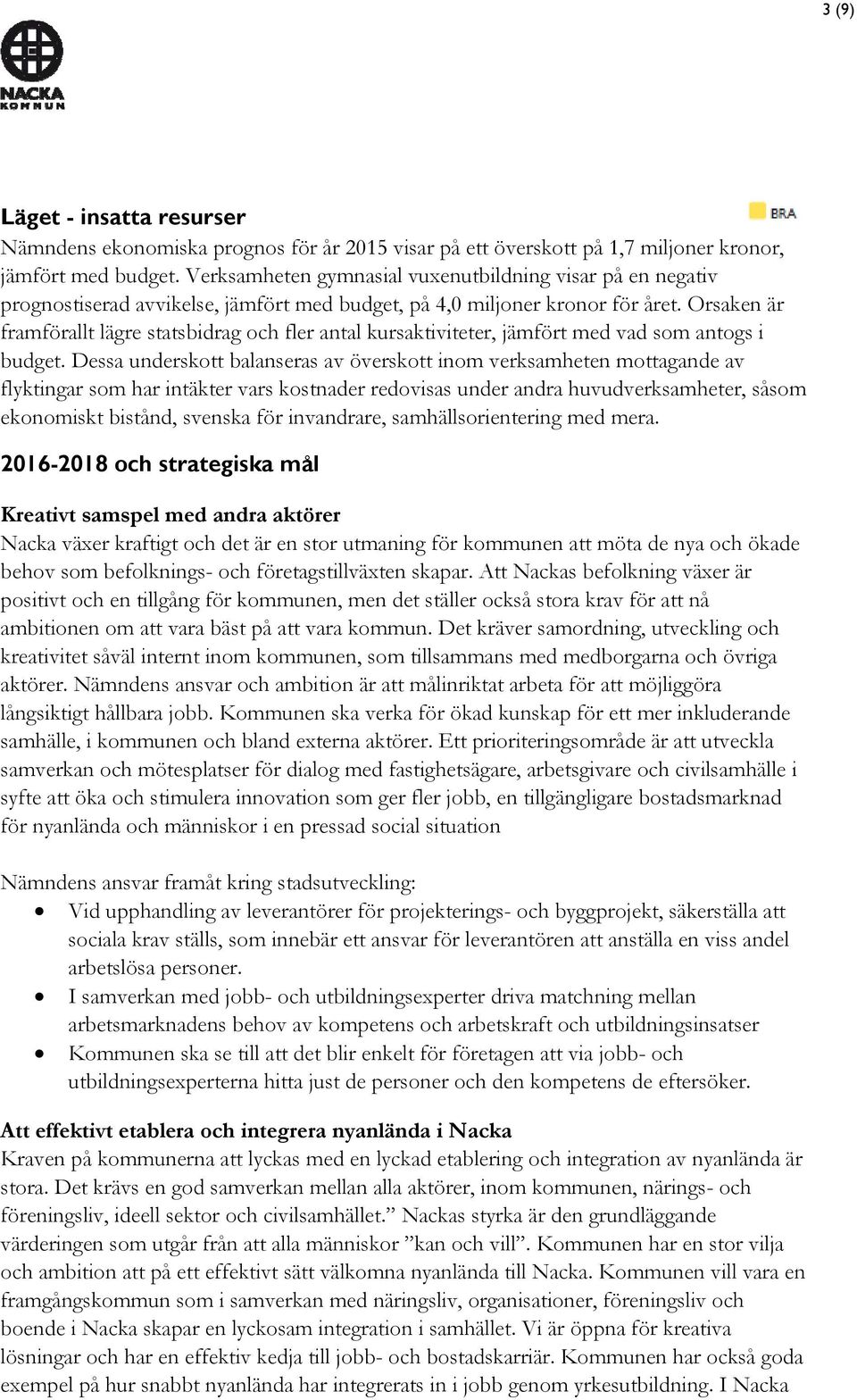 Orsaken är framförallt lägre statsbidrag och fler antal kursaktiviteter, jämfört med vad som antogs i budget.