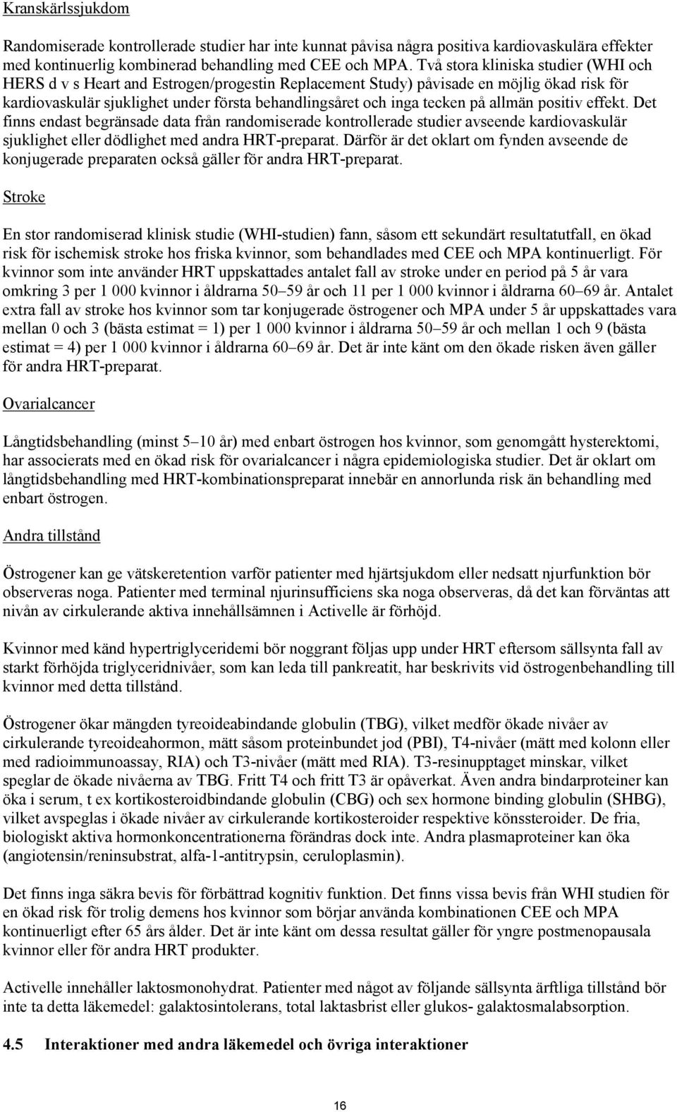 på allmän positiv effekt. Det finns endast begränsade data från randomiserade kontrollerade studier avseende kardiovaskulär sjuklighet eller dödlighet med andra HRT-preparat.