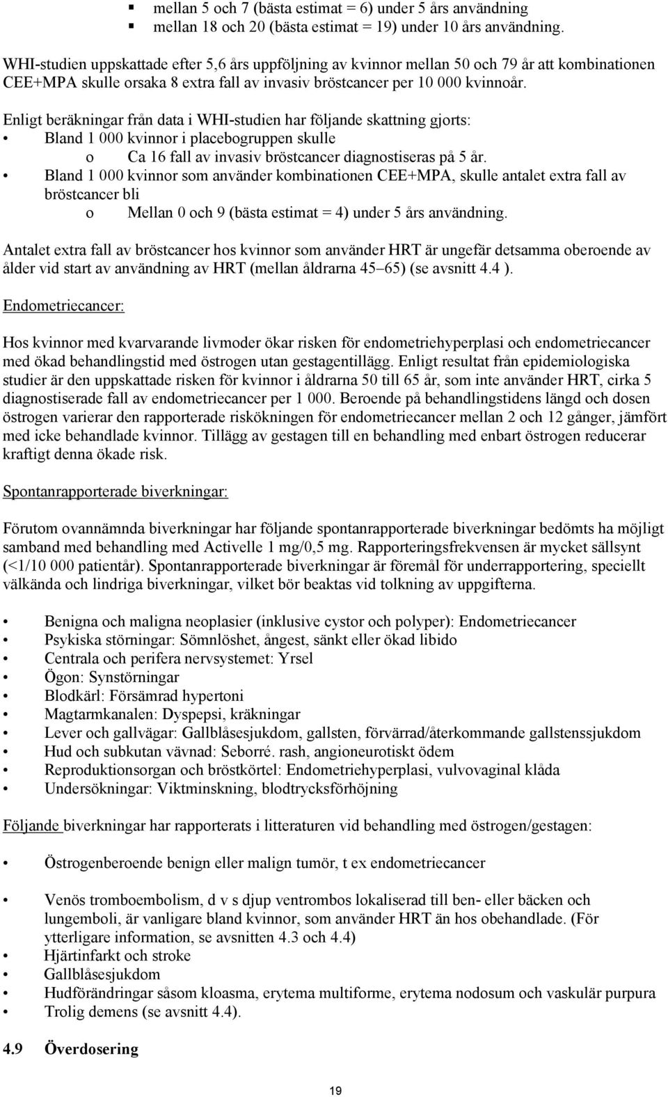 Enligt beräkningar från data i WHI-studien har följande skattning gjorts: Bland 1 000 kvinnor i placebogruppen skulle o Ca 16 fall av invasiv bröstcancer diagnostiseras på 5 år.