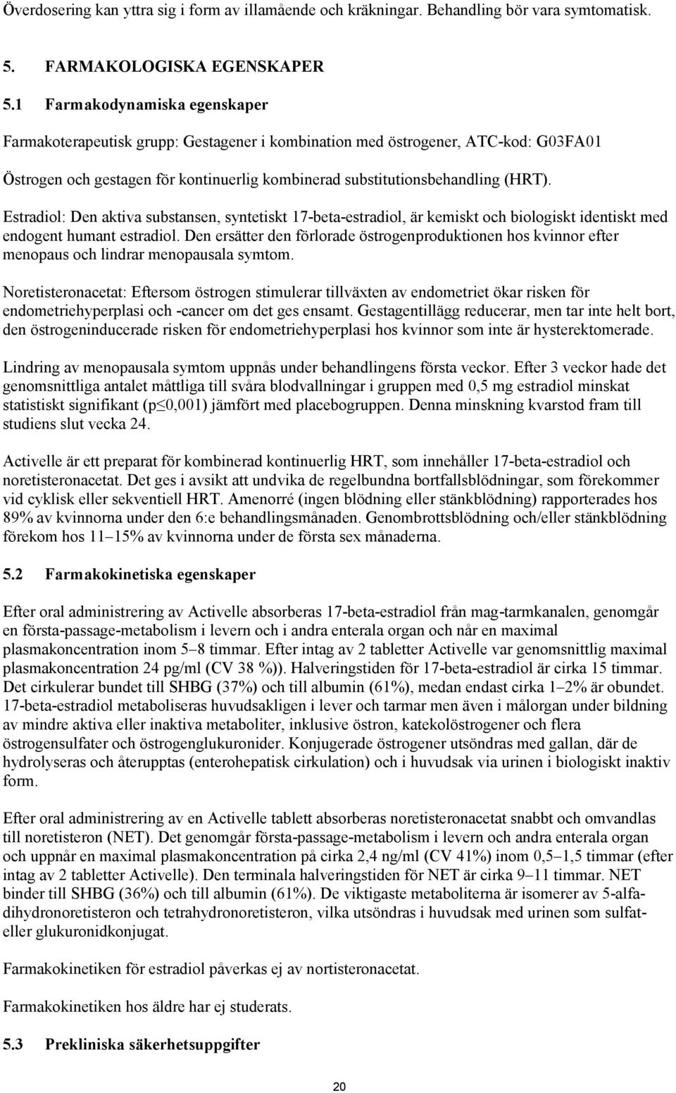 Estradiol: Den aktiva substansen, syntetiskt 17-beta-estradiol, är kemiskt och biologiskt identiskt med endogent humant estradiol.