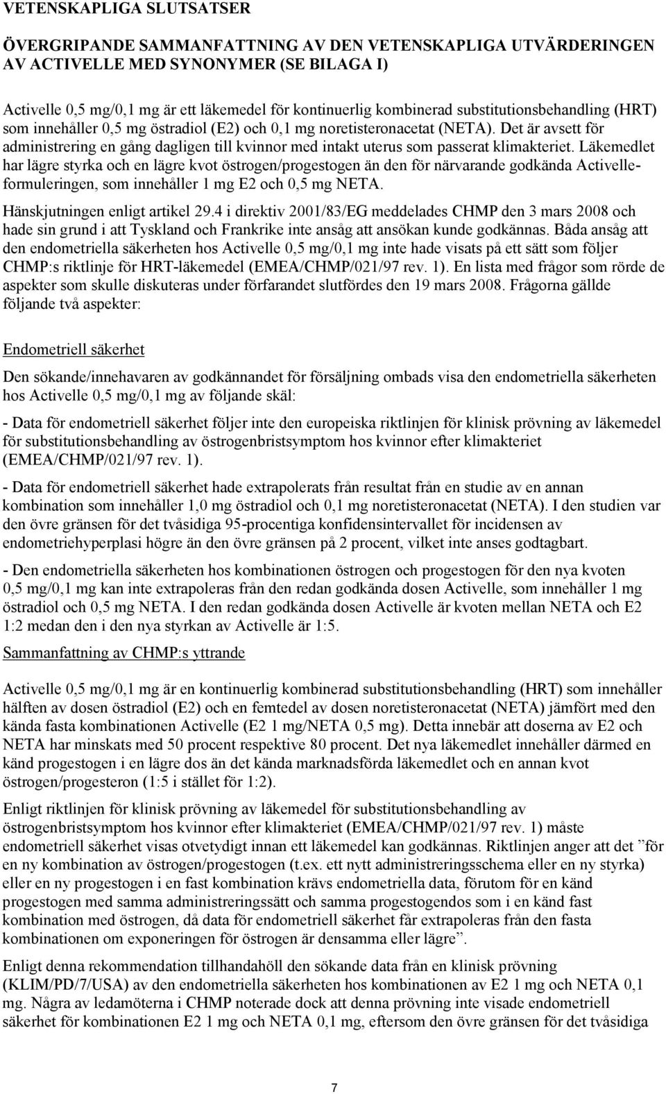 Det är avsett för administrering en gång dagligen till kvinnor med intakt uterus som passerat klimakteriet.