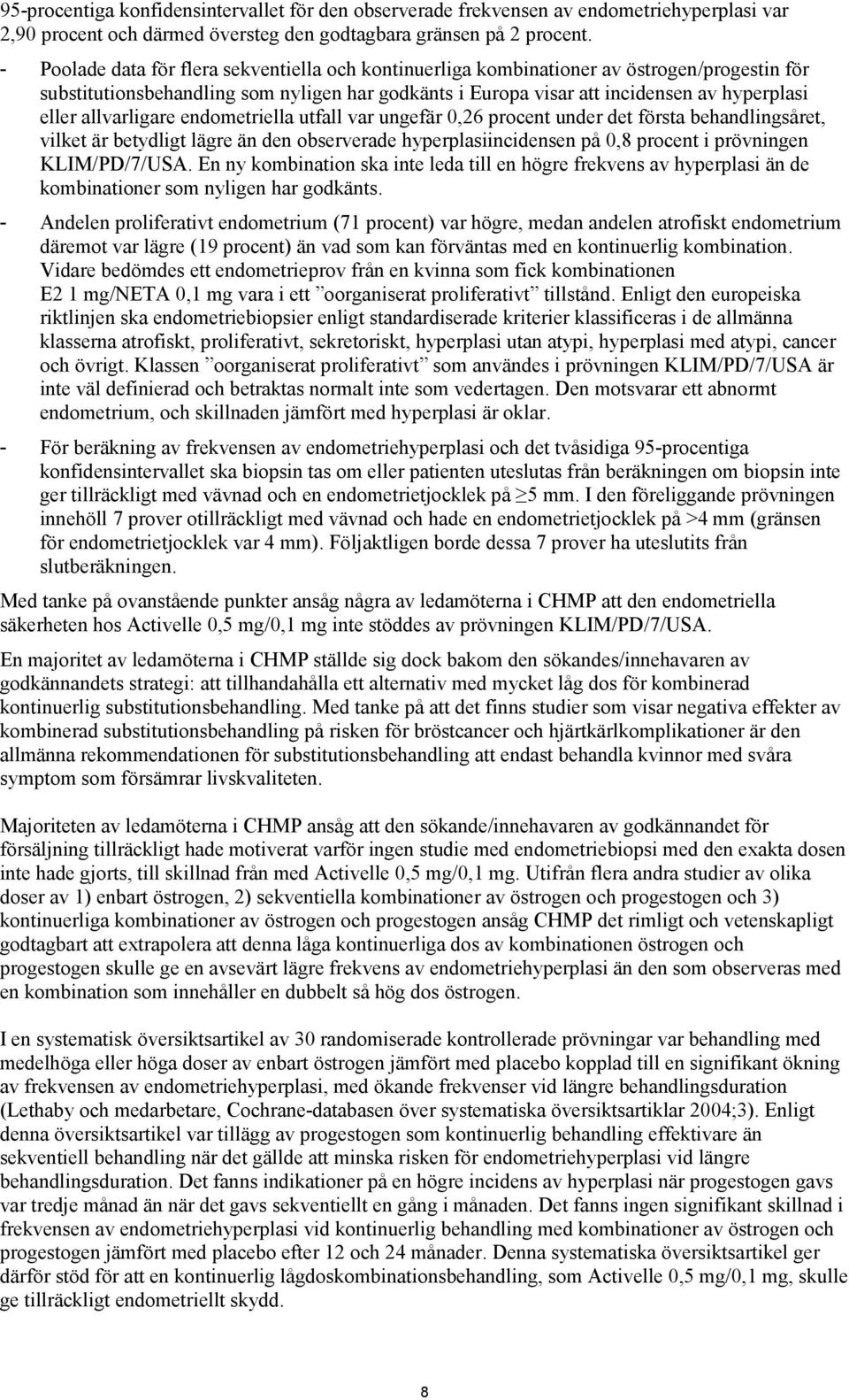 allvarligare endometriella utfall var ungefär 0,26 procent under det första behandlingsåret, vilket är betydligt lägre än den observerade hyperplasiincidensen på 0,8 procent i prövningen