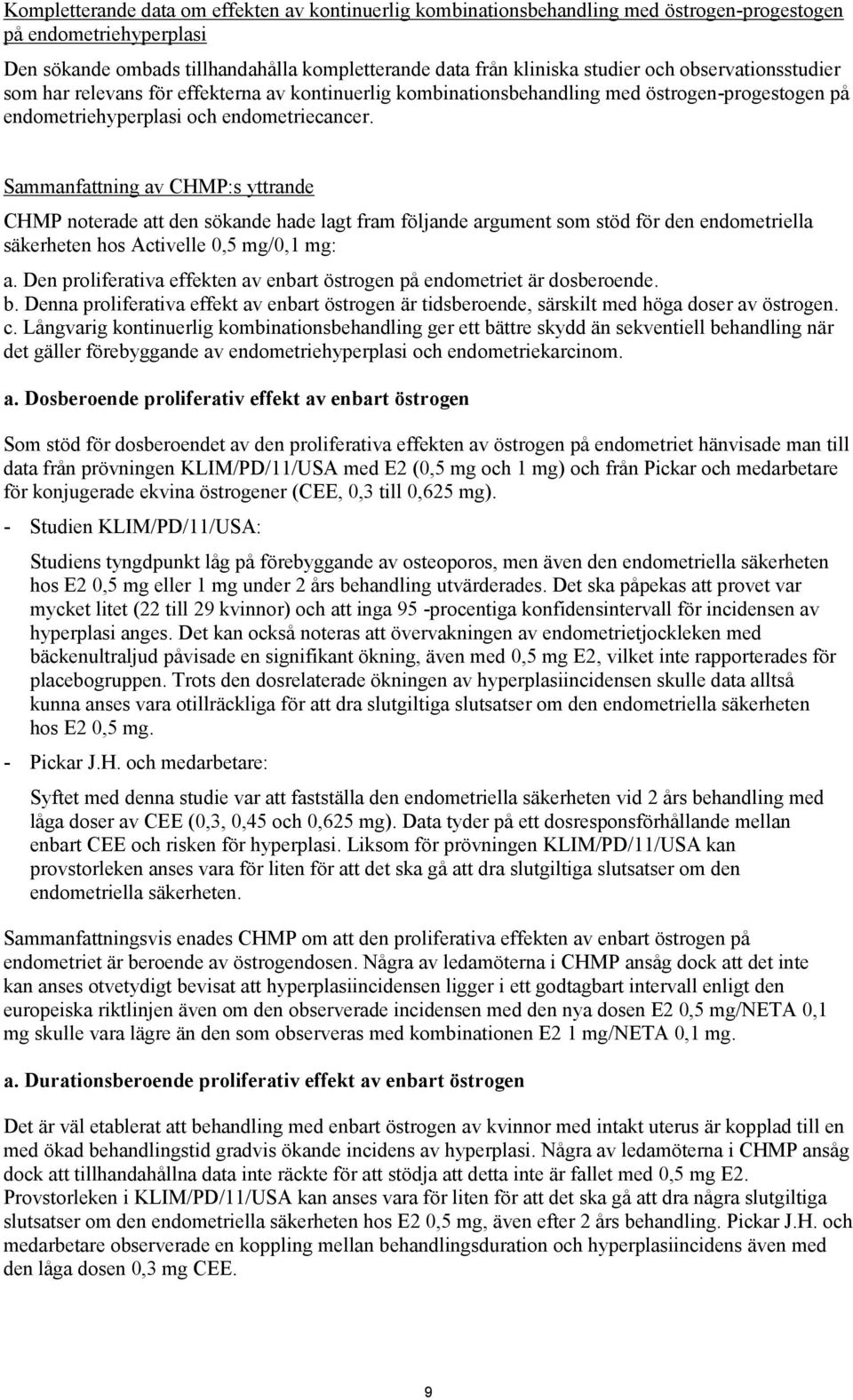 Sammanfattning av CHMP:s yttrande CHMP noterade att den sökande hade lagt fram följande argument som stöd för den endometriella säkerheten hos Activelle 0,5 mg/: a.