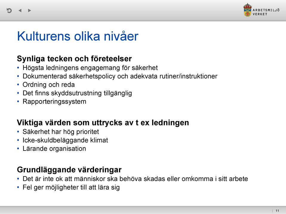 värden som uttrycks av t ex ledningen Säkerhet har hög prioritet Icke-skuldbeläggande klimat Lärande organisation