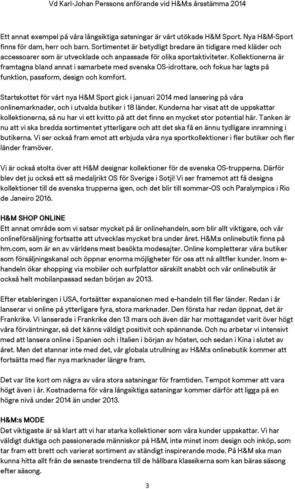 Kollektionerna är framtagna bland annat i samarbete med svenska OS-idrottare, och fokus har lagts på funktion, passform, design och komfort.