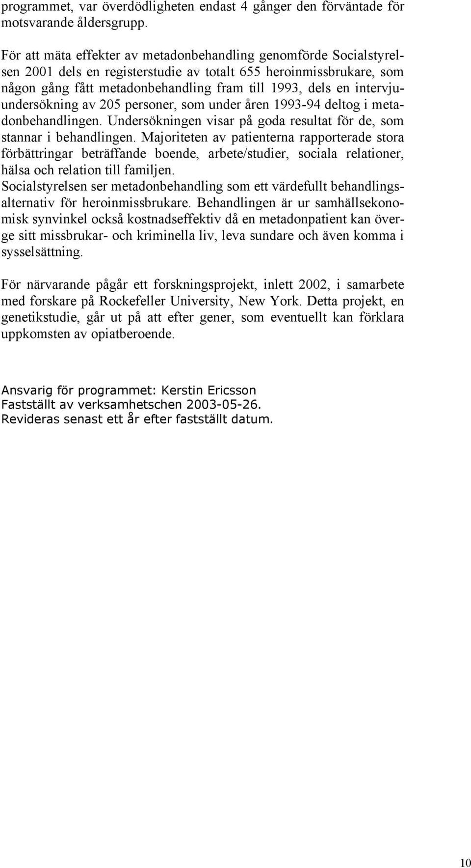 intervjuundersökning av 205 personer, som under åren 1993-94 deltog i metadonbehandlingen. Undersökningen visar på goda resultat för de, som stannar i behandlingen.