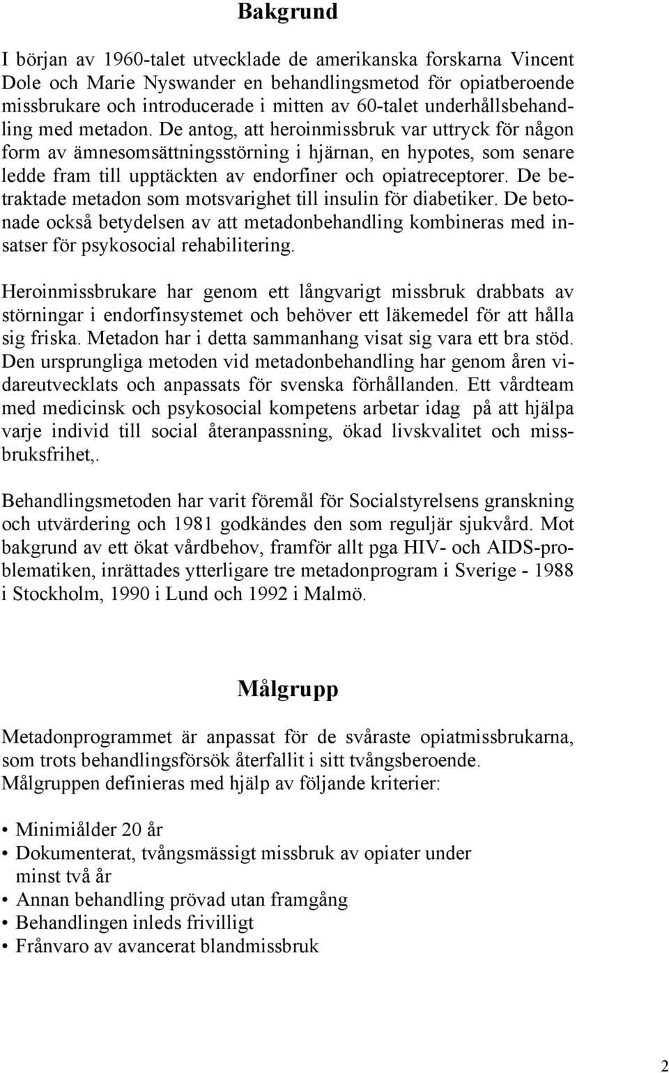 De antog, att heroinmissbruk var uttryck för någon form av ämnesomsättningsstörning i hjärnan, en hypotes, som senare ledde fram till upptäckten av endorfiner och opiatreceptorer.