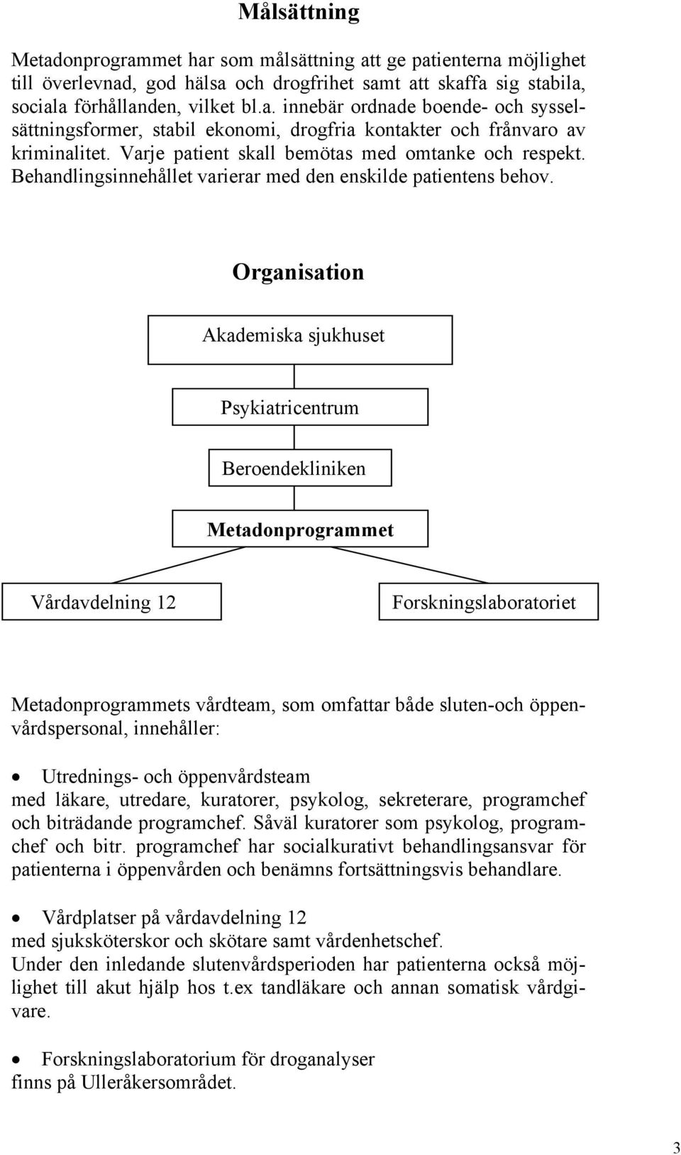 Organisation Akademiska sjukhuset Psykiatricentrum Beroendekliniken Metadonprogrammet Vårdavdelning 12 Forskningslaboratoriet Metadonprogrammets vårdteam, som omfattar både sluten-och