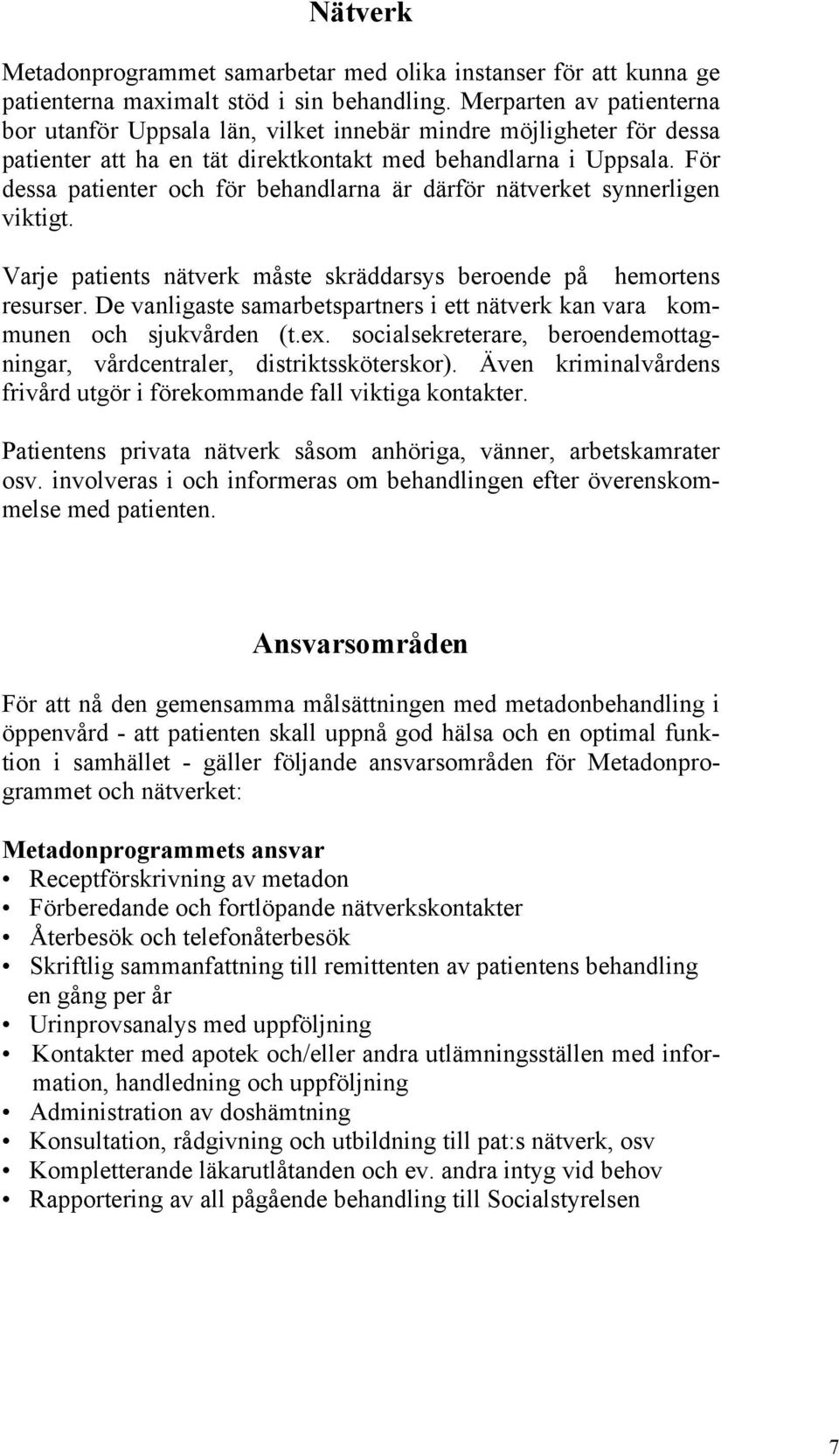 För dessa patienter och för behandlarna är därför nätverket synnerligen viktigt. Varje patients nätverk måste skräddarsys beroende på hemortens resurser.