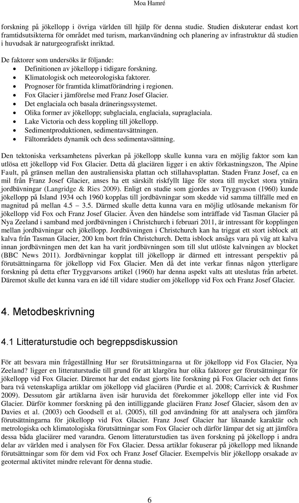 De faktorer som undersöks är följande: Definitionen av jökellopp i tidigare forskning. Klimatologisk och meteorologiska faktorer. Prognoser för framtida klimatförändring i regionen.