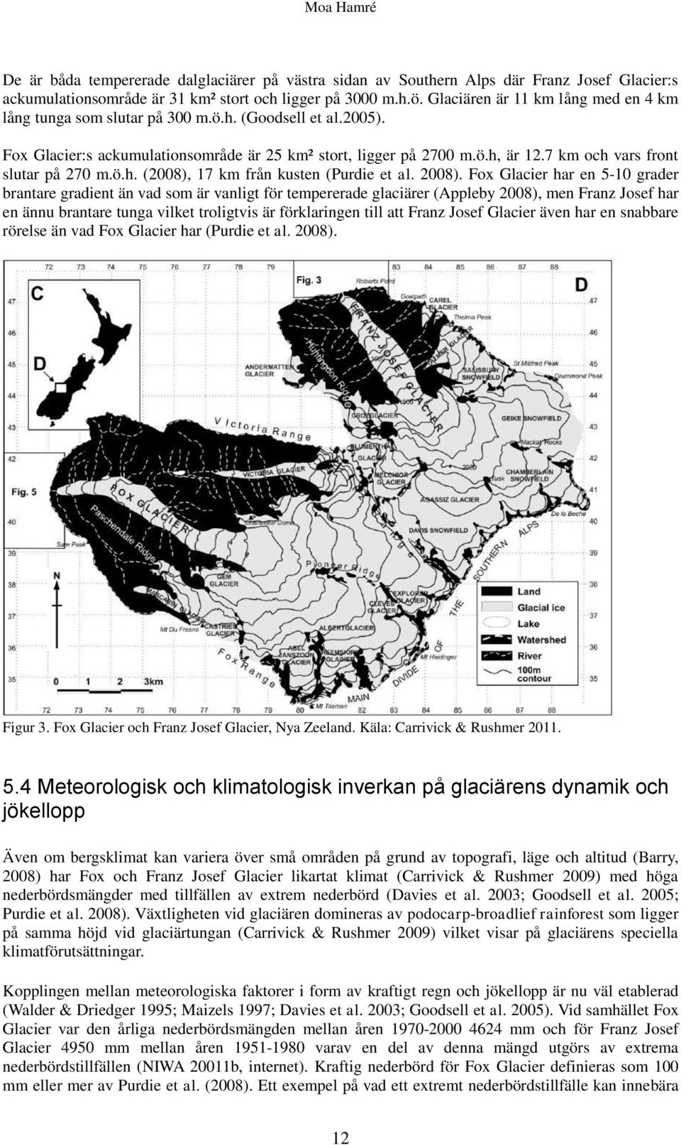 7 km och vars front slutar på 270 m.ö.h. (2008), 17 km från kusten (Purdie et al. 2008).