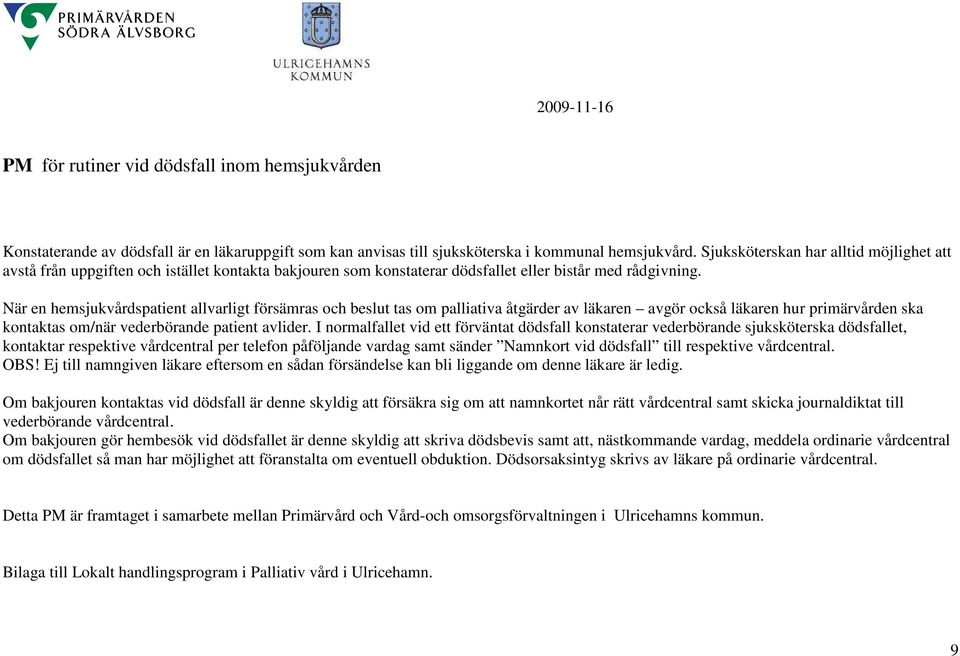 När en hemsjukvårdspatient allvarligt försämras och beslut tas om palliativa åtgärder av läkaren avgör också läkaren hur primärvården ska kontaktas om/när vederbörande patient avlider.