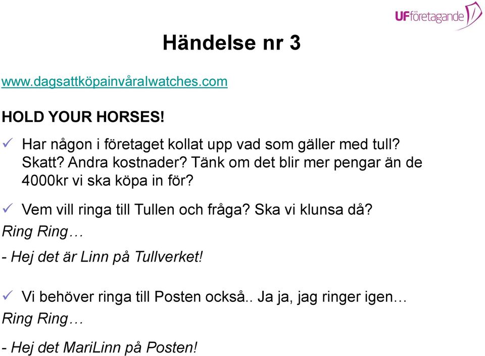 Tänk om det blir mer pengar än de 4000kr vi ska köpa in för? Vem vill ringa till Tullen och fråga?