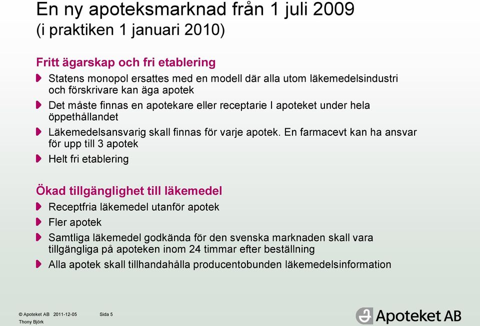 En farmacevt kan ha ansvar för upp till 3 apotek Helt fri etablering Ökad tillgänglighet till läkemedel Receptfria läkemedel utanför apotek Fler apotek Samtliga läkemedel