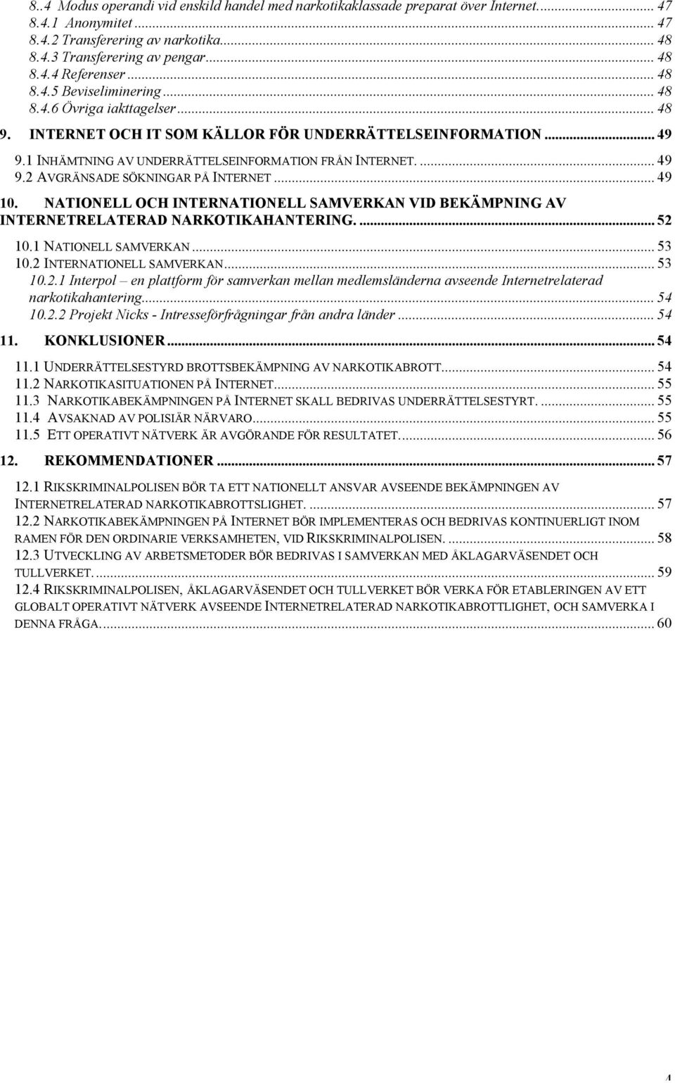 .. 49 10. NATIONELL OCH INTERNATIONELL SAMVERKAN VID BEKÄMPNING AV INTERNETRELATERAD NARKOTIKAHANTERING.... 52 