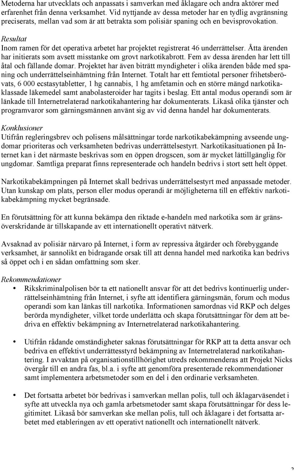 Resultat Inom ramen för det operativa arbetet har projektet registrerat 46 underrättelser. Åtta ärenden har initierats som avsett misstanke om grovt narkotikabrott.