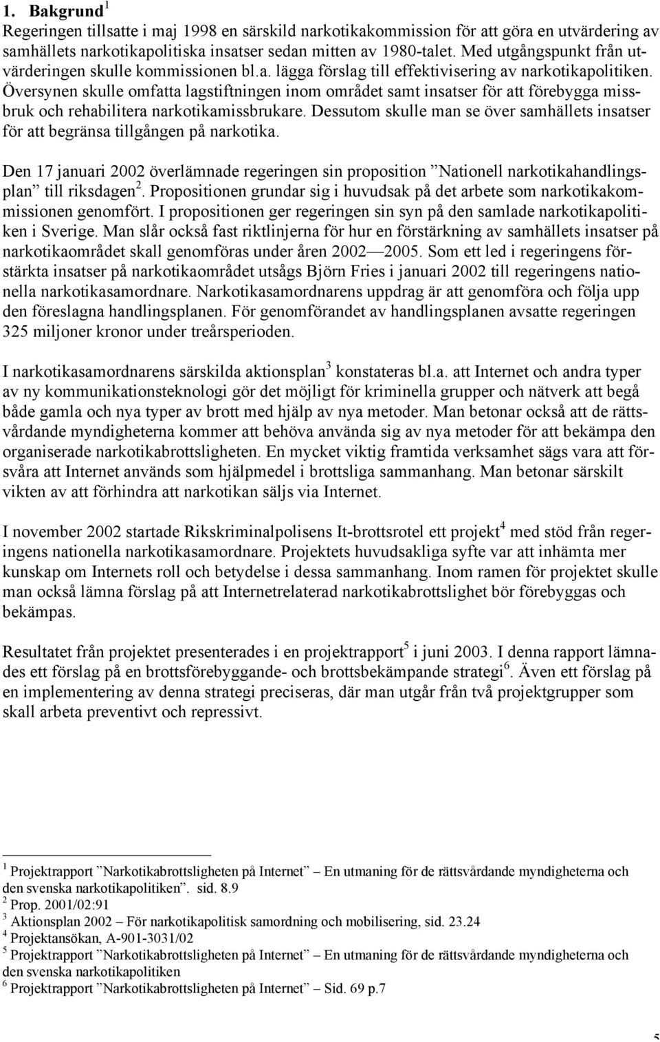 Översynen skulle omfatta lagstiftningen inom området samt insatser för att förebygga missbruk och rehabilitera narkotikamissbrukare.