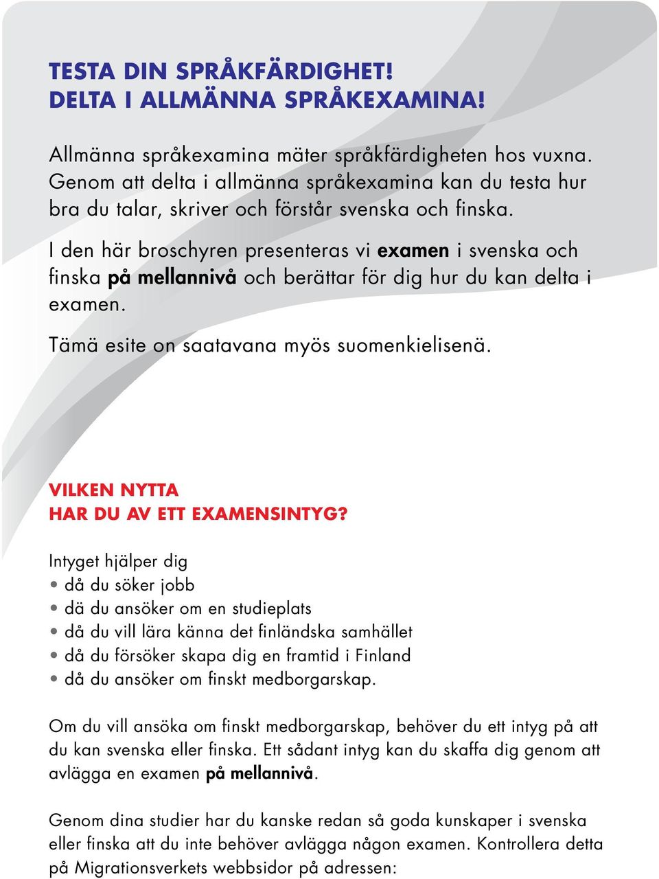 I den här broschyren presenteras vi examen i svenska och fi nska på mellannivå och berättar för dig hur du kan delta i examen. Tämä esite on saatavana myös suomenkielisenä.