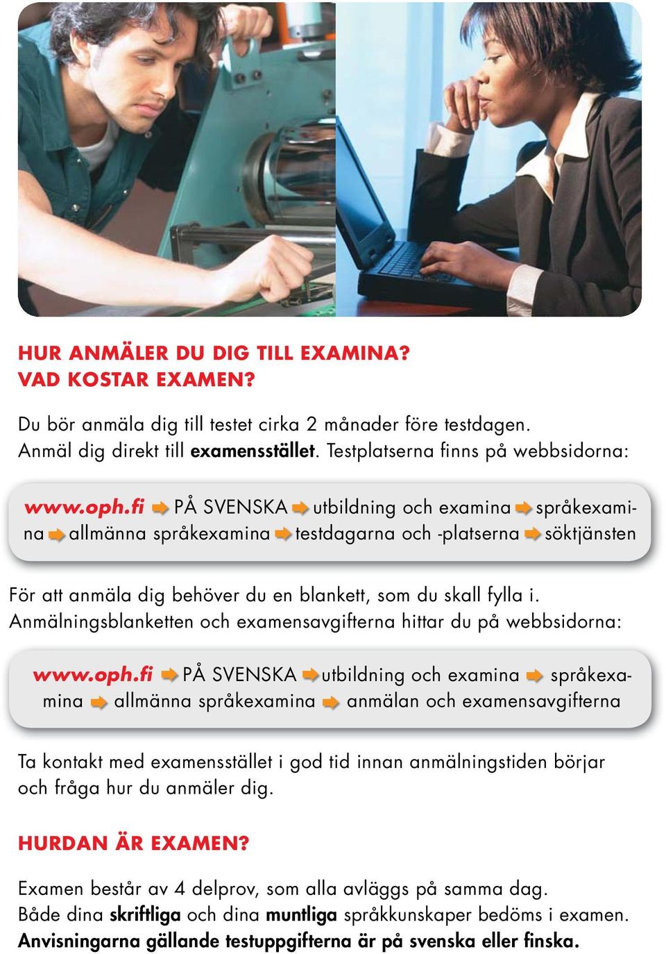 Anmälningsblanketten och examensavgifterna hittar du på webbsidorna: www.oph.