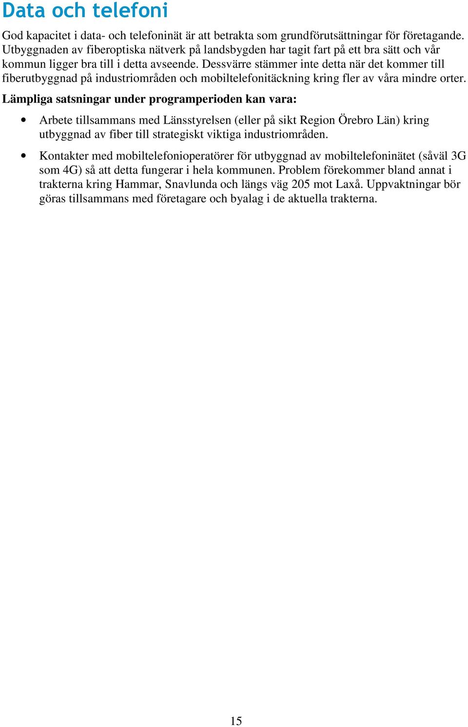 Dessvärre stämmer inte detta när det kommer till fiberutbyggnad på industriområden och mobiltelefonitäckning kring fler av våra mindre orter.