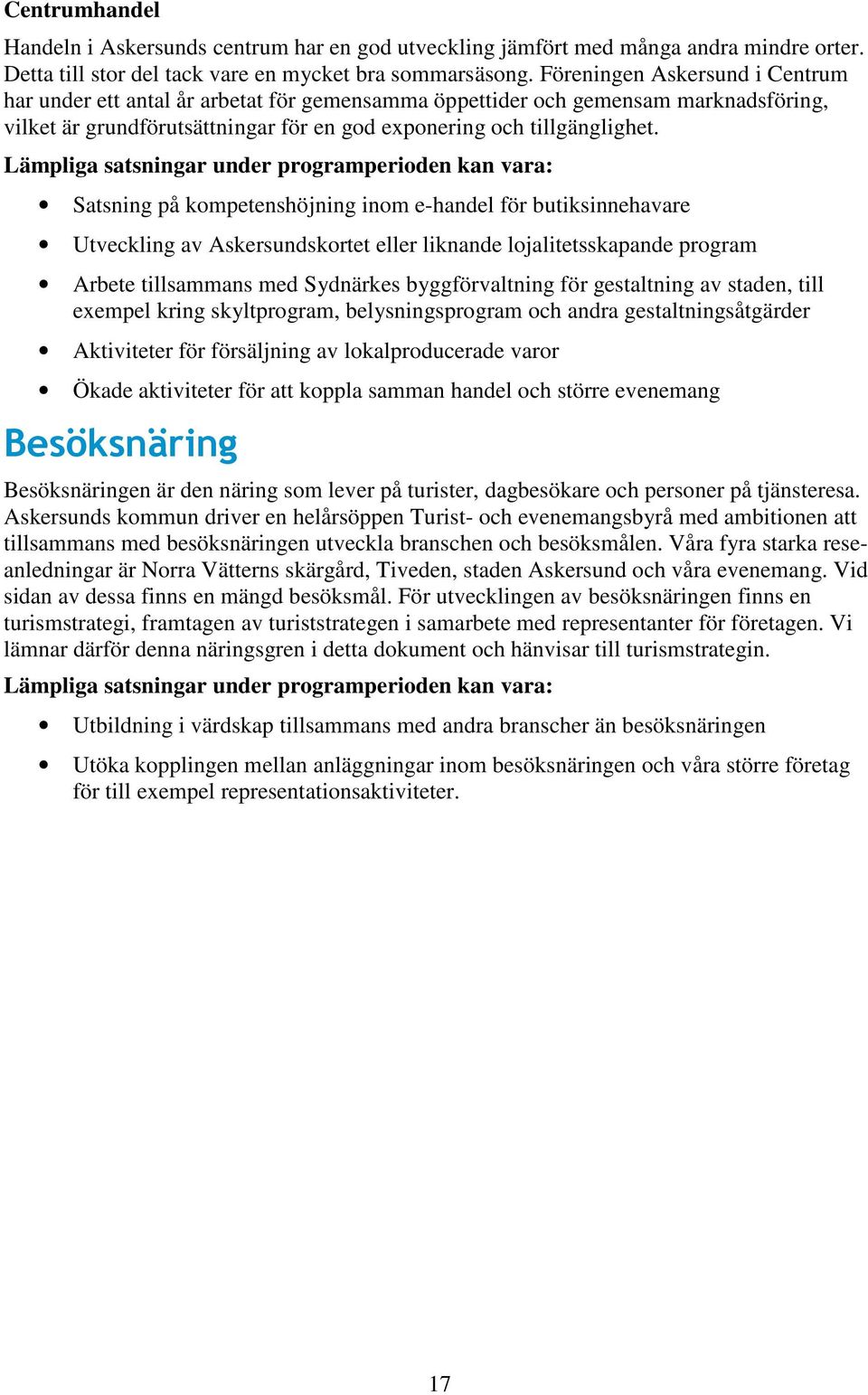 Satsning på kompetenshöjning inom e-handel för butiksinnehavare Utveckling av Askersundskortet eller liknande lojalitetsskapande program Arbete tillsammans med Sydnärkes byggförvaltning för