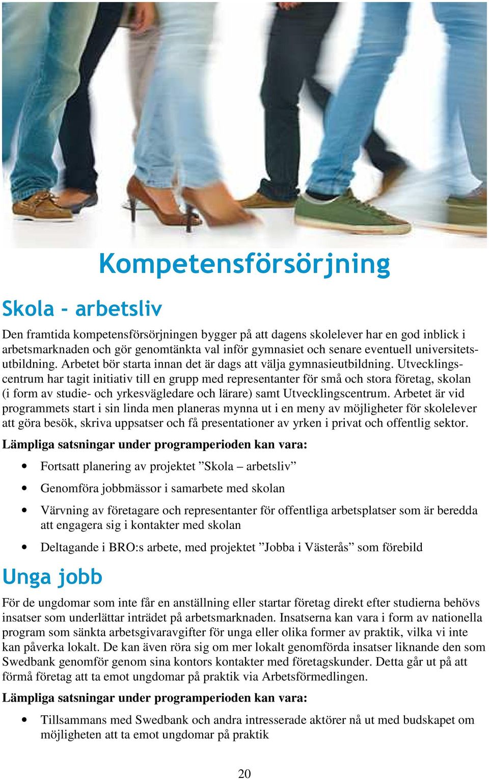 Utvecklingscentrum har tagit initiativ till en grupp med representanter för små och stora företag, skolan (i form av studie- och yrkesvägledare och lärare) samt Utvecklingscentrum.