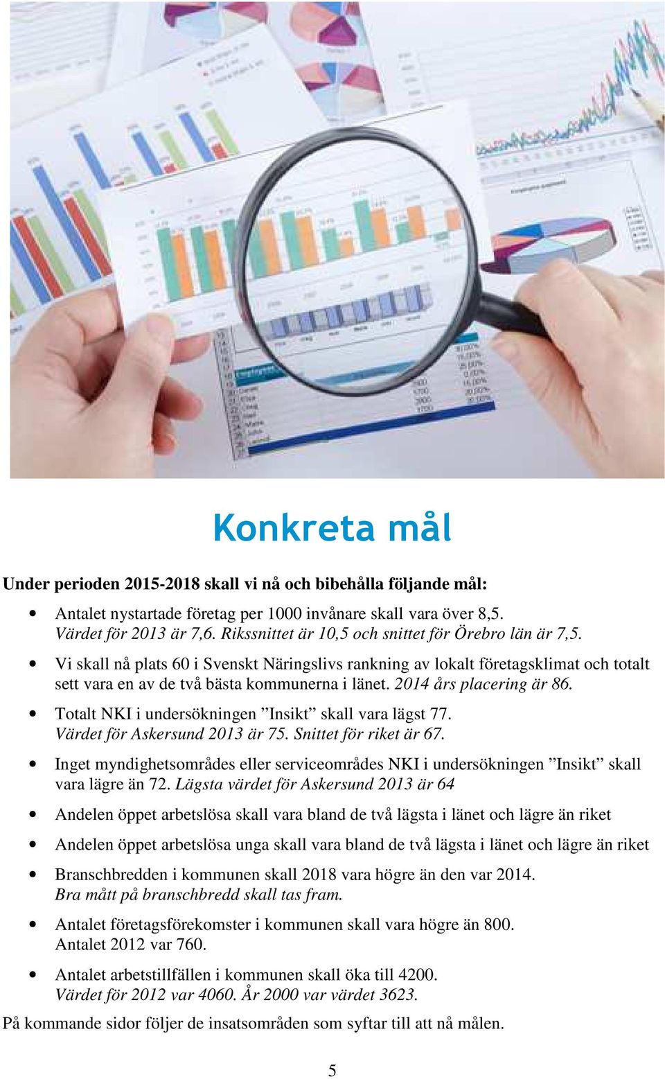 2014 års placering är 86. Totalt NKI i undersökningen Insikt skall vara lägst 77. Värdet för Askersund 2013 är 75. Snittet för riket är 67.