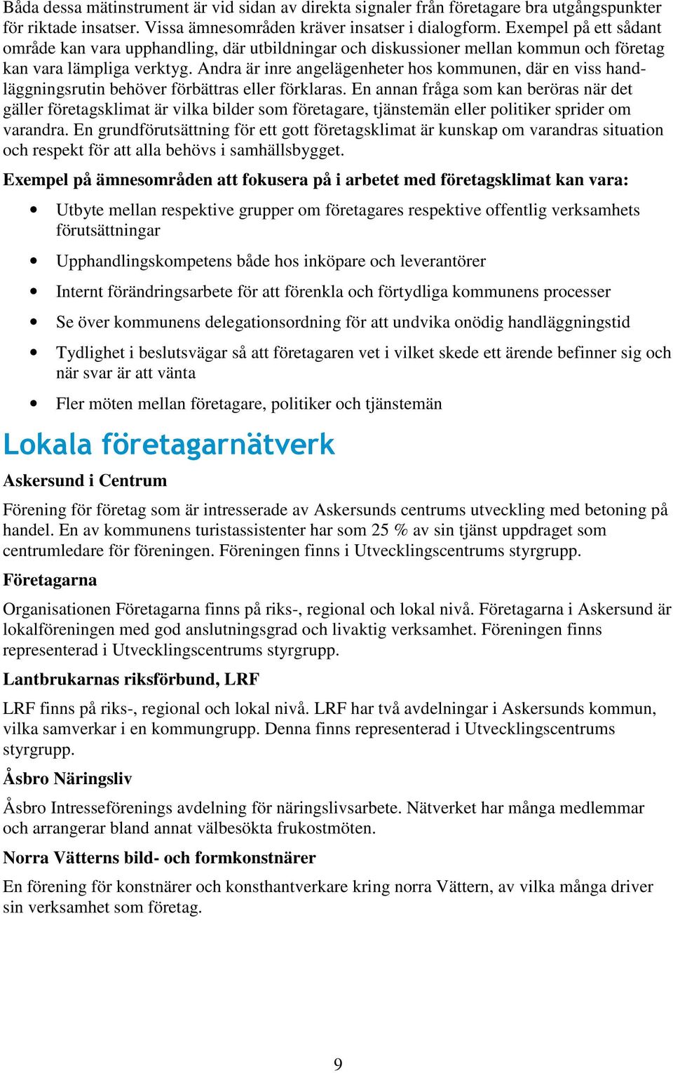 Andra är inre angelägenheter hos kommunen, där en viss handläggningsrutin behöver förbättras eller förklaras.